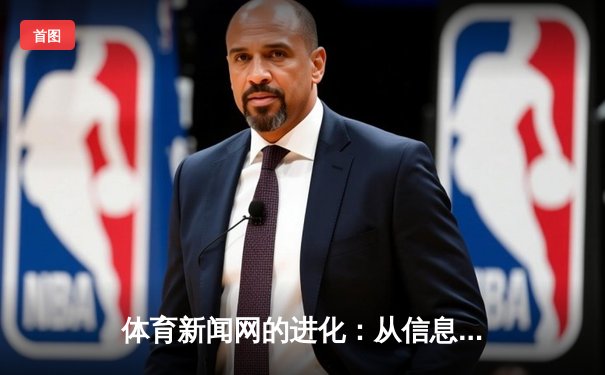 体育新闻网的进化：从信息聚合到沉浸式体验的数字革命