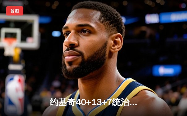 约基奇40+13+7统治加时赛 掘金险胜勇士延续主场不败金身