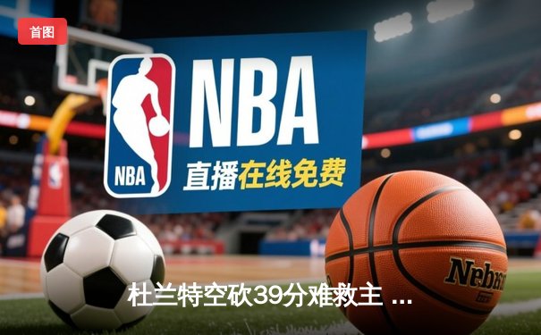 杜兰特空砍39分难救主 太阳加时憾负掘金总分0-2落后