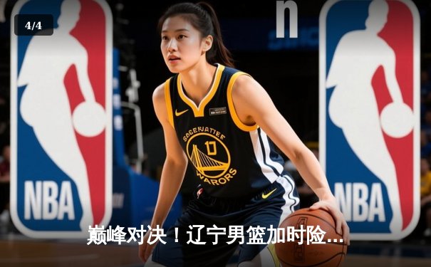 巅峰对决！辽宁男篮加时险胜广东，赵继伟33分导演惊天逆转 - 4